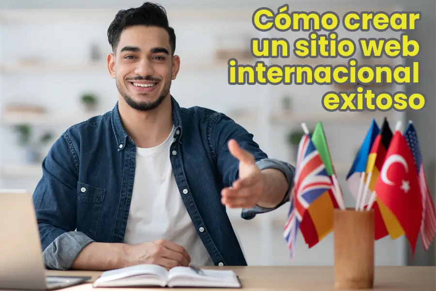 ¿Cómo crear un sitio web internacional exitoso?